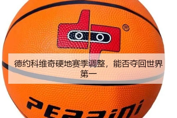 德约科维奇硬地赛季调整，能否夺回世界第一